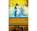 Talk Like Jesus:The Master Communicator Talk Like Jesus:The Master Communicator